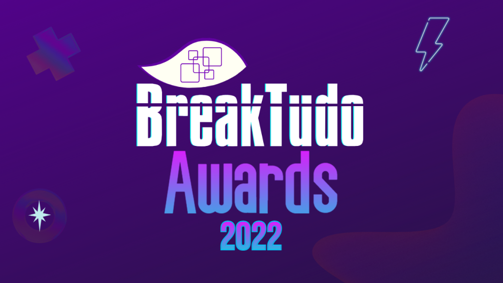 BreakTudo Awards 2022 Vem conhecer os indicados! BreakTudo Awards